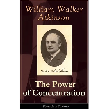 The Power of Concentration (Complete Edition): Life Lessons and Concentration Exercises: Learn How to Develop and Improve the Invaluable Power of Conc