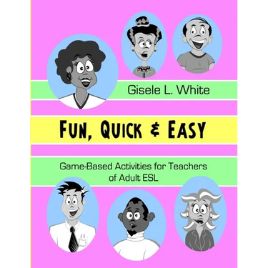 Fun, Quick & Easy: Game-Based Activities for Teachers of Adult ESL