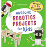 Awesome Robotics Projects for Kids: 20 Original Steam Robots and Circuits to Design and Build