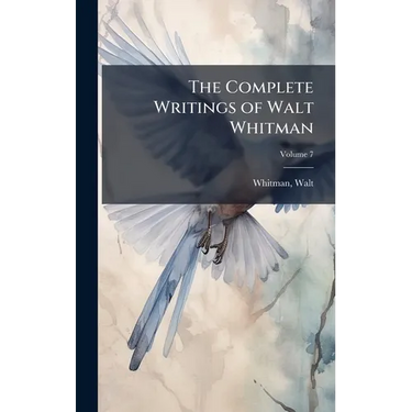 The Complete Writings of Walt Whitman