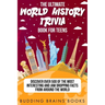 The Ultimate World History Trivia Book for Teens: Discover Over 500 of the Most Interesting and Jaw Dropping Facts from Around the World