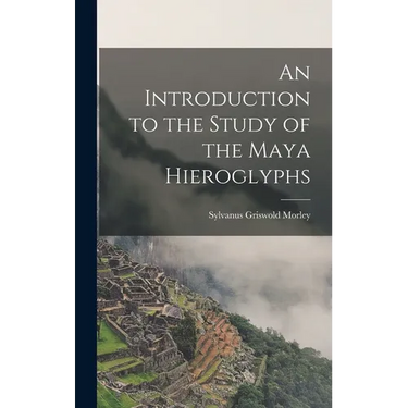 An Introduction to the Study of the Maya Hieroglyphs