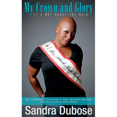 My Crown and Glory, it's NOT About the Hair: Six Fundamental Principles to Heal Emotional Wounds and Build Healthy Self Esteem