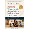 The Modern Trivium: Raising Thoughtful, Articulate, and Independent Learners: Classical Education at Home: Mastering the Trivium for Critical Thinkers