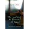 The Epistles of St. Peter and St. Jude - Preached and Explained: A Critical Commentary on the Foundation of Faith