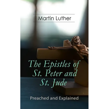 The Epistles of St. Peter and St. Jude - Preached and Explained: A Critical Commentary on the Foundation of Faith