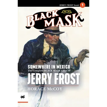 Somewhere in Mexico: The Complete Black Mask Cases of Jerry Frost, Volume 1