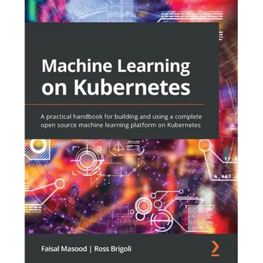 Machine Learning on Kubernetes: A practical handbook for building and using a complete open source machine learning platform on Kubernetes