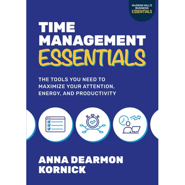 Time Management Essentials: The Tools You Need to Maximize Your Attention, Energy, and Productivity