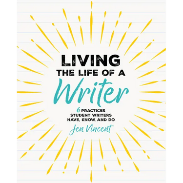 Living the Life of a Writer: 6 Practices Student Writers Have, Know, and Do
