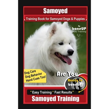Samoyed Training Book for Samoyed Dogs & Puppies By BoneUP DOG Training, Dog Care, Dog Behavior, Hand Cues Too! Are You Ready to Bone Up? Easy Trainin