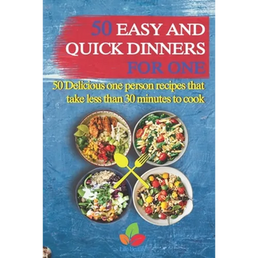 50 Easy And Quick Dinners For One - 50 Delicious one person recipes that take less than 30 minutes to cook