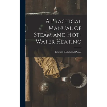 A Practical Manual of Steam and Hot-water Heating
