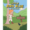 Little Bird Blue: (A True Story)
