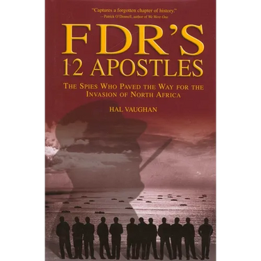 FDR's 12 Apostles: The Spies Who Paved The Way For The Invasion Of North Africa