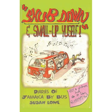 Shub Down & Small-up Yuself! Diaries of Jamaica by Bus