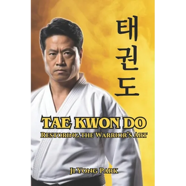 Tae Kwon Do: Restoring the Warrior's Art