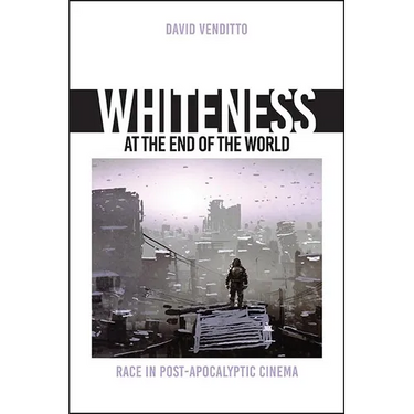Whiteness at the End of the World: Race in Post-Apocalyptic Cinema
