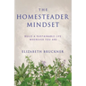 The Homesteader Mindset: Build A Sustainable Life Wherever You Are