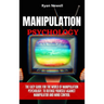 Manipulation Psychology: The Easy Guide For The World of Manipulation Psychology, To Defense Yourself Against Manipulator and Mind Control