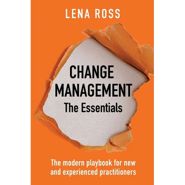 Change Management: The Essentials: The modern playbook for new and experienced practitioners
