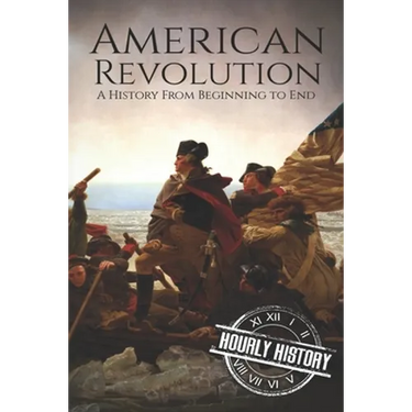 American Revolution: A History from Beginning to End