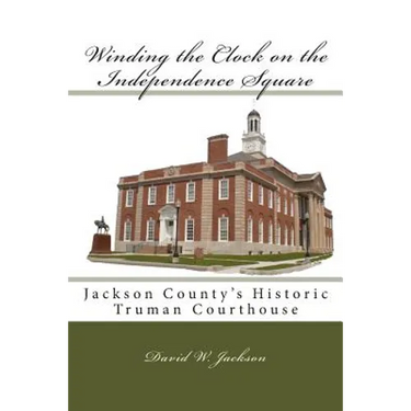 Winding the Clock on the Independence Square: Jackson County's Historic Truman Courthouse