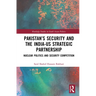 Pakistan's Security and the India-US Strategic Partnership: Nuclear Politics and Security Competition