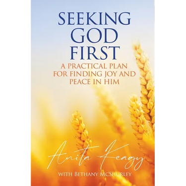 Seeking God First: A Practical Plan for Finding Joy and Peace in Him