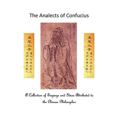 The Analects of Confucius: A Collection of Sayings and Ideas Attributed to the Chinese Philosopher