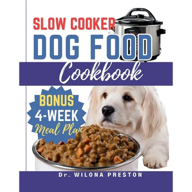 Slow Cooker Dog Food Cookbook: Easy Homemade Healthy, Vet-Approved Dog Recipes in Your Crock-Pot 4-Week Meal Plan Included for Your Furry Friend