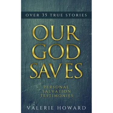 Our God Saves: A Compilation of Personal Salvation Testimonies