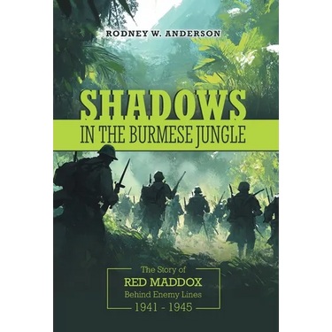 Shadows in the Burmese Jungle: The Story of Red Maddox Behind Enemy Lines 1941 - 1945
