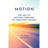 Motion: The Art of Moving Forward by Creating Change