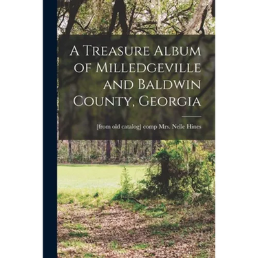 A Treasure Album of Milledgeville and Baldwin County, Georgia