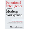 Emotional Intelligence for the Modern Workplace: A Guide to Developing Emotional Intelligence and Ensuring Psychological Safety
