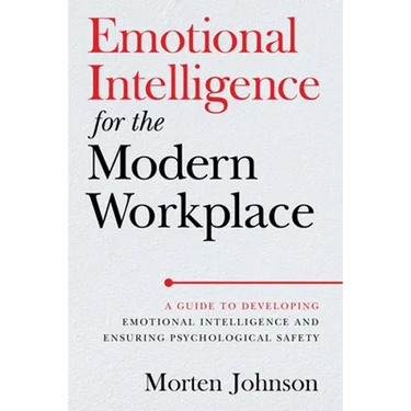 Emotional Intelligence for the Modern Workplace: A Guide to Developing Emotional Intelligence and Ensuring Psychological Safety