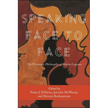 Speaking Face to Face: The Visionary Philosophy of María Lugones