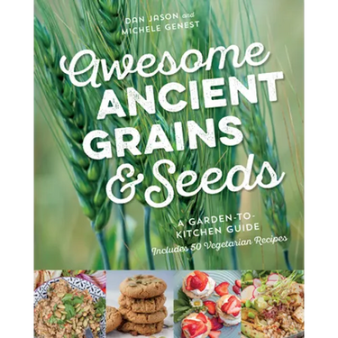 Awesome Ancient Grains and Seeds: A Garden-To-Kitchen Guide, Includes 50 Vegetarian Recipes