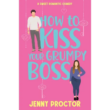 How to Kiss Your Grumpy Boss: A Sweet Romantic Comedy
