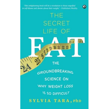 The Secret Life Of Fat: The Groundbreaking Science On Why Weight Loss Is So Difficult