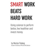 Smart work beats hard work: Using science to perform better, live healthier and invest money