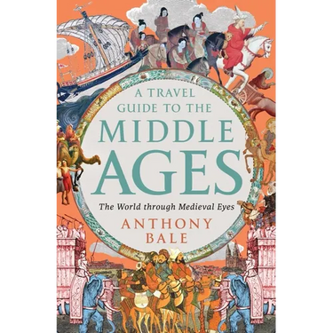 A Travel Guide to the Middle Ages: The World Through Medieval Eyes