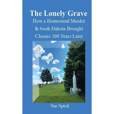 The Lonely Grave How a Homestead Murder in South Dakota Brought Closure 100 Years Later