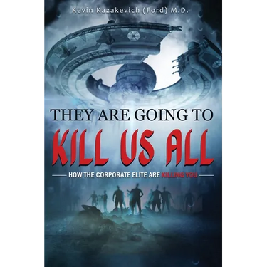 They Are Going To Kill Us All: How the corporate elite are killing you