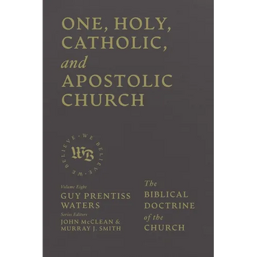 One, Holy, Catholic, and Apostolic Church: The Biblical Doctrine of the Church