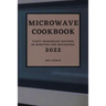 Microwave Cookbook 2022: Speedy and Delicious Recipes for Busy People