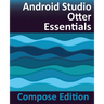 Android Studio Otter Essentials - Compose Edition: Developing Android Apps with Android Studio, Jetpack Compose, and Kotlin
