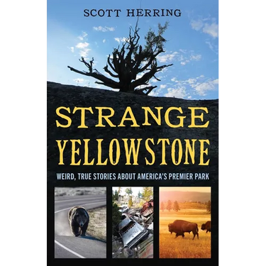 Strange Yellowstone: Weird, True Stories about America's Premier Park