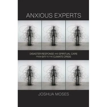 Anxious Experts: Disaster Response and Spiritual Care from 9/11 to the Climate Crisis